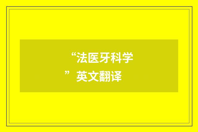 “法医牙科学”英文翻译