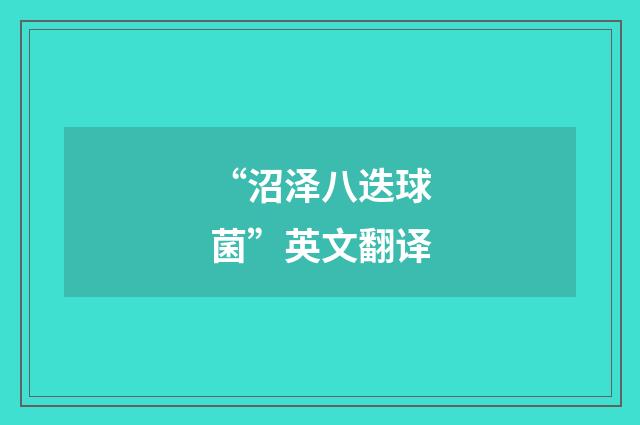 “沼泽八迭球菌”英文翻译