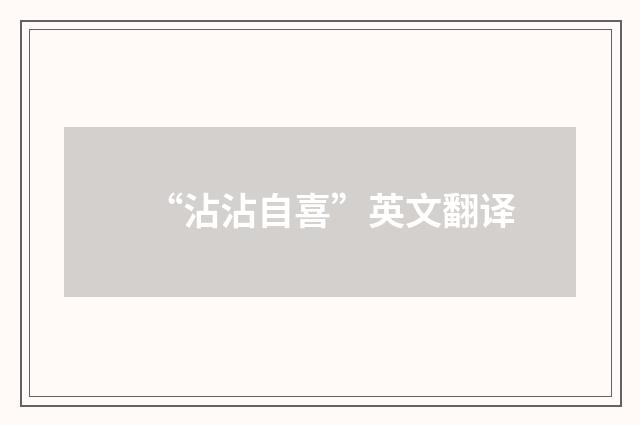 “沾沾自喜”英文翻译