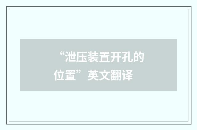 “泄压装置开孔的位置”英文翻译
