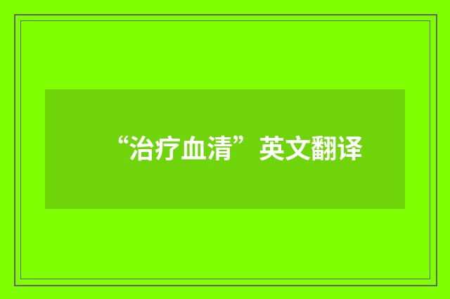 “治疗血清”英文翻译