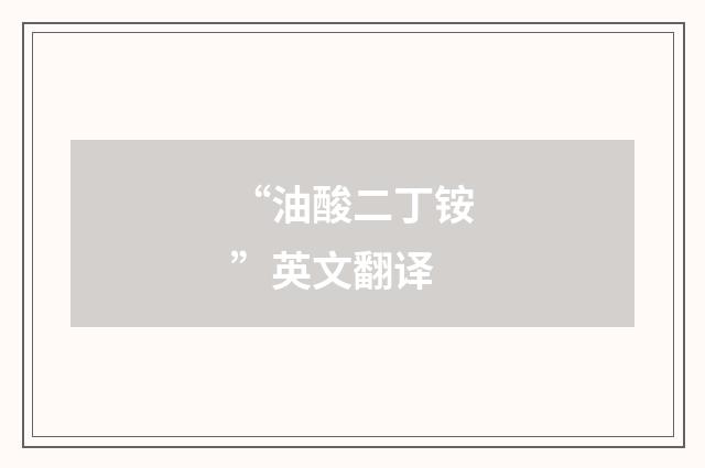 “油酸二丁铵”英文翻译