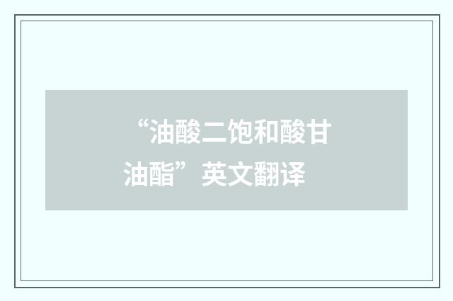 “油酸二饱和酸甘油酯”英文翻译