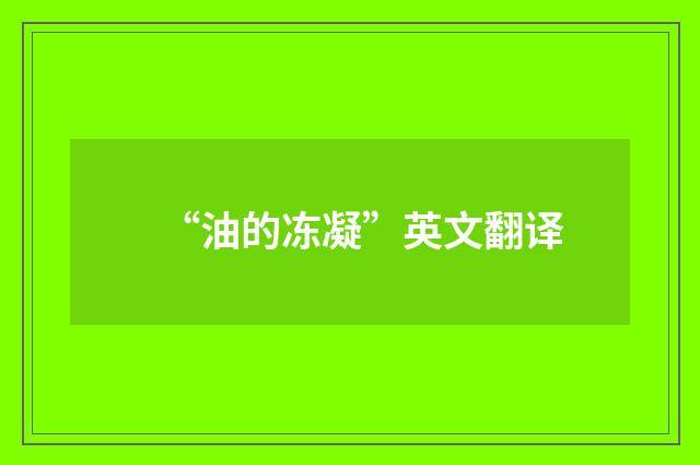 “油的冻凝”英文翻译