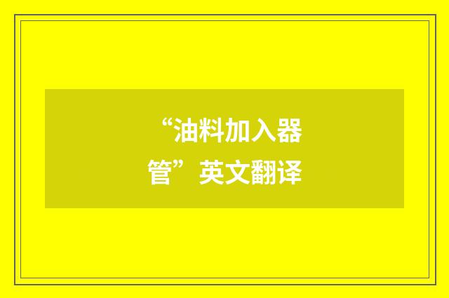“油料加入器管”英文翻译