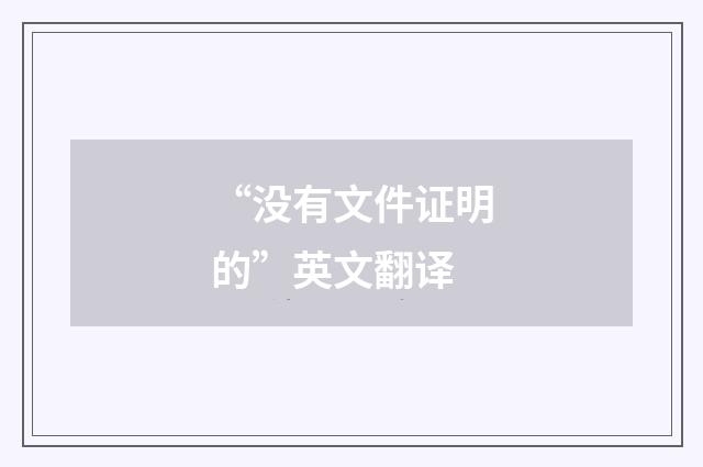 “没有文件证明的”英文翻译