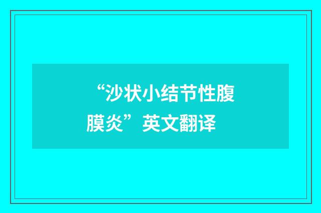 “沙状小结节性腹膜炎”英文翻译