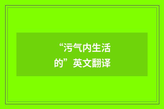“污气内生活的”英文翻译