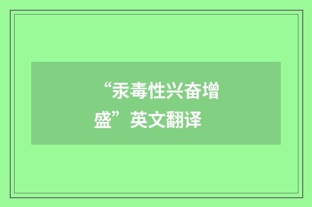 “汞毒性兴奋增盛”英文翻译