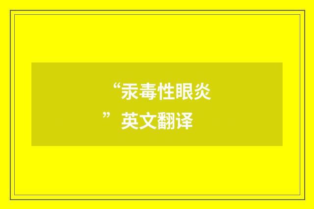 “汞毒性眼炎”英文翻译