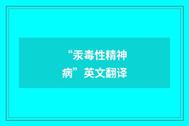 “汞毒性精神病”英文翻译