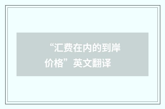 “汇费在内的到岸价格”英文翻译