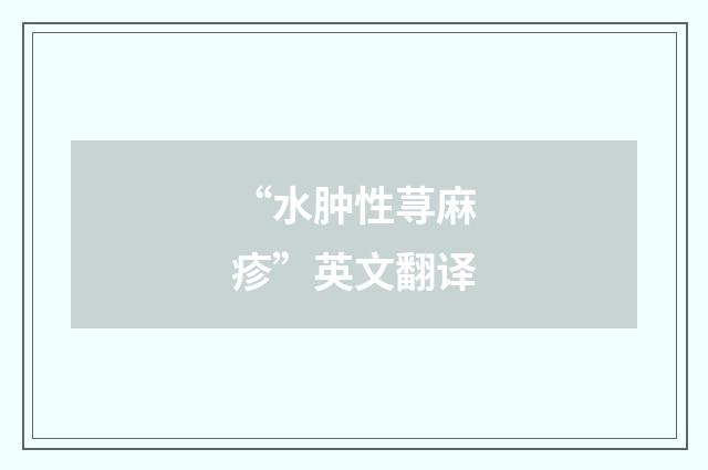 “水肿性荨麻疹”英文翻译