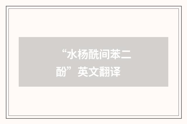 “水杨酰间苯二酚”英文翻译