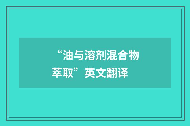 “油与溶剂混合物萃取”英文翻译