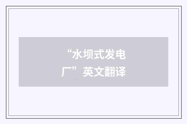 “水坝式发电厂”英文翻译