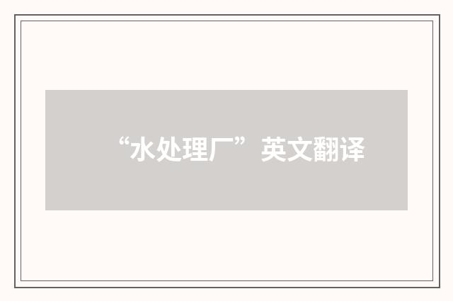 “水处理厂”英文翻译