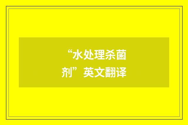 “水处理杀菌剂”英文翻译