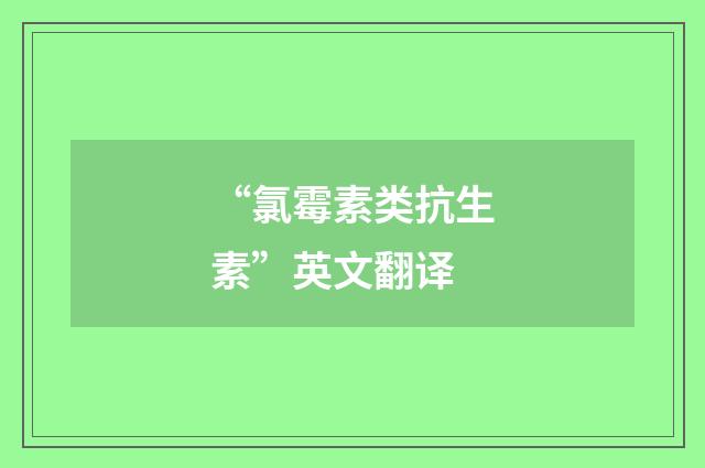 “氯霉素类抗生素”英文翻译