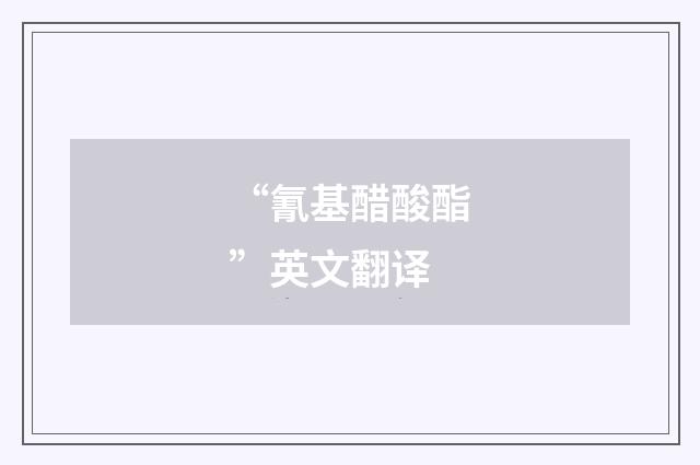 “氰基醋酸酯”英文翻译