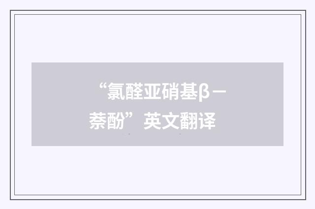 “氯醛亚硝基β－萘酚”英文翻译