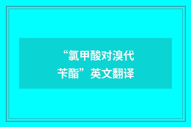 “氯甲酸对溴代苄酯”英文翻译