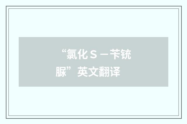 “氯化Ｓ－苄铳脲”英文翻译