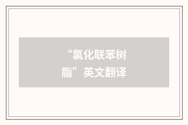 “氯化联苯树脂”英文翻译