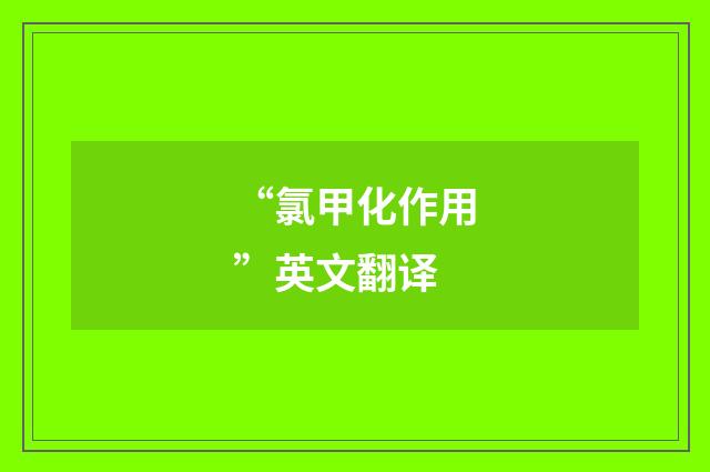 “氯甲化作用”英文翻译