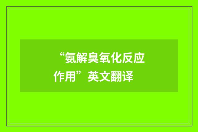 “氨解臭氧化反应作用”英文翻译