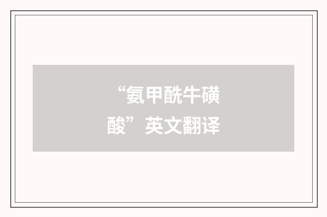 “氨甲酰牛磺酸”英文翻译