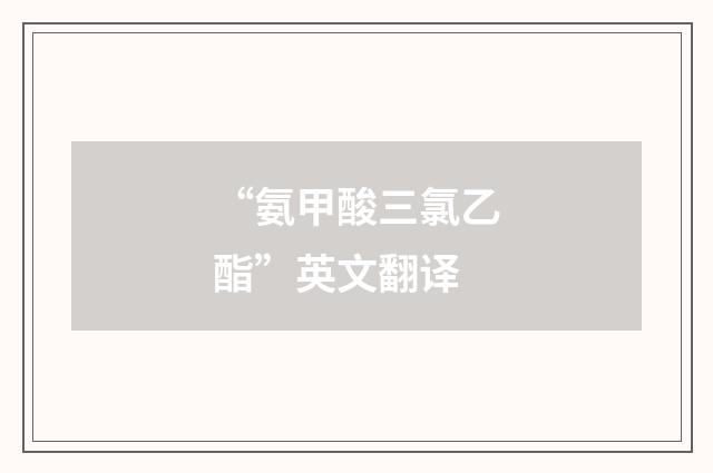 “氨甲酸三氯乙酯”英文翻译