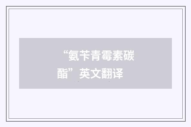 “氨苄青霉素碳酯”英文翻译