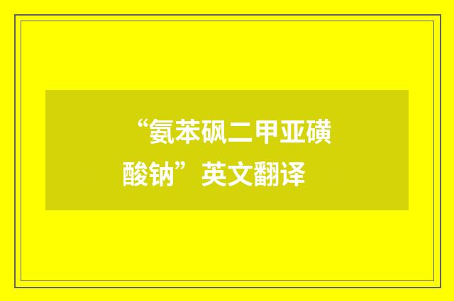 “氨苯砜二甲亚磺酸钠”英文翻译