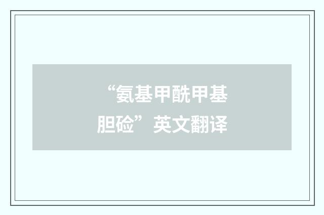 “氨基甲酰甲基胆硷”英文翻译