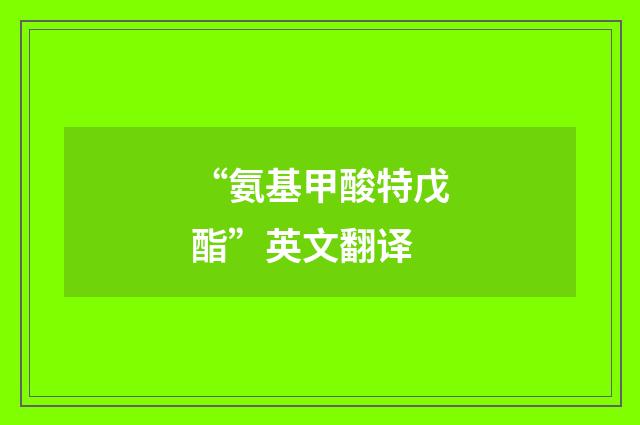 “氨基甲酸特戊酯”英文翻译