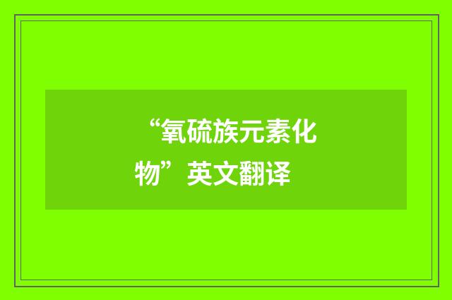 “氧硫族元素化物”英文翻译