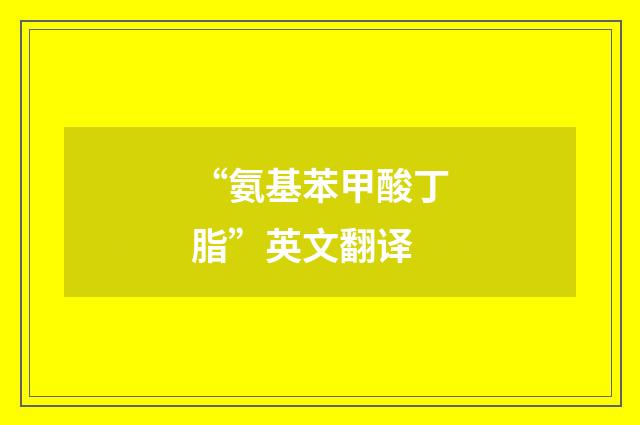 “氨基苯甲酸丁脂”英文翻译