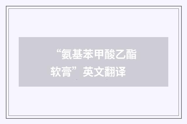 “氨基苯甲酸乙酯软膏”英文翻译