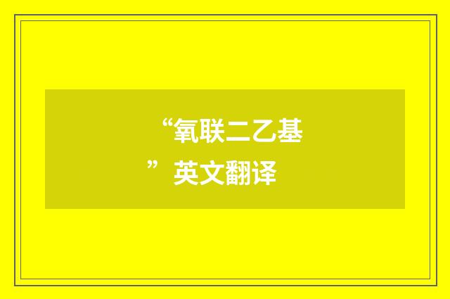 “氧联二乙基”英文翻译