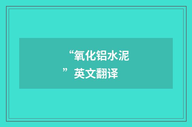 “氧化铝水泥”英文翻译