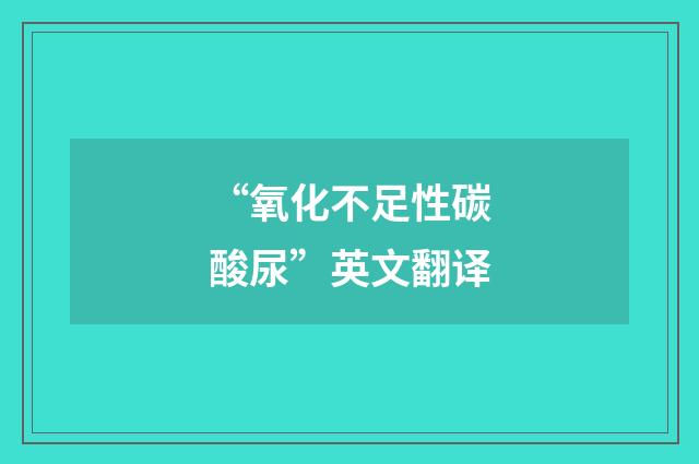 “氧化不足性碳酸尿”英文翻译
