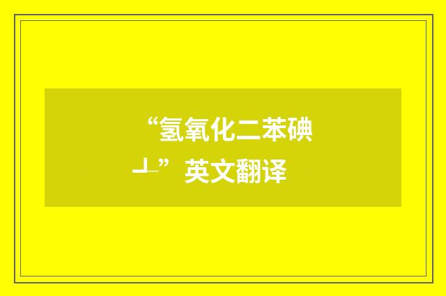 “氢氧化二苯碘┹”英文翻译