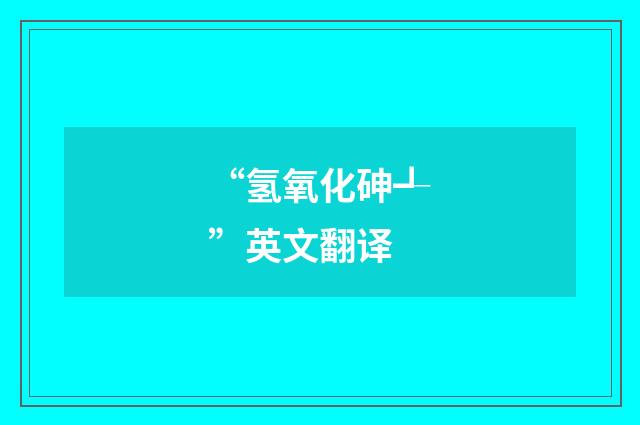 “氢氧化砷┹”英文翻译