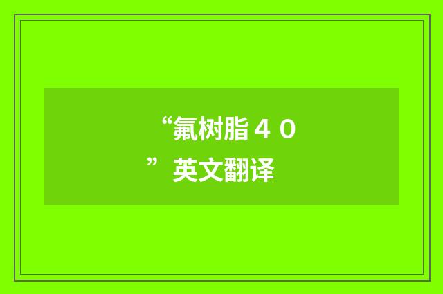 “氟树脂４０”英文翻译