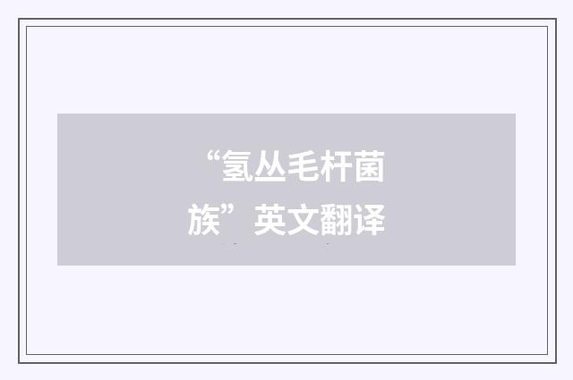 “氢丛毛杆菌族”英文翻译