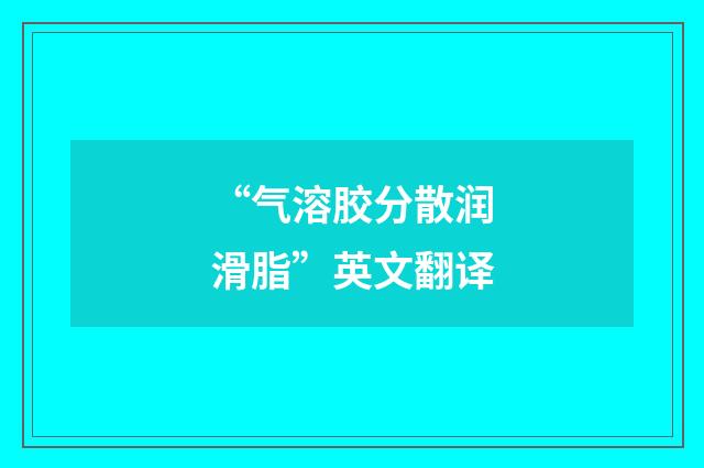 “气溶胶分散润滑脂”英文翻译
