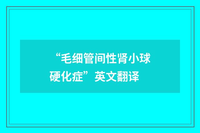 “毛细管间性肾小球硬化症”英文翻译