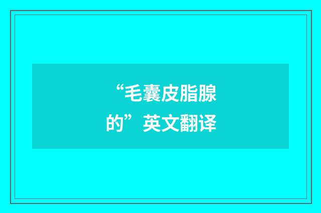 “毛囊皮脂腺的”英文翻译