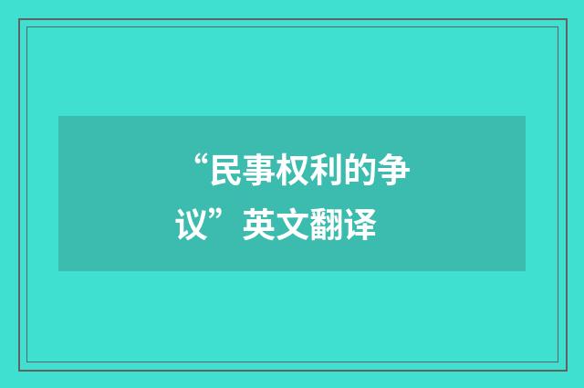 “民事权利的争议”英文翻译